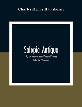 Paperback Salopia Antiqua: Or, An Enquiry From Personal Survey Into The 'Druidical, ' Military, And Other Early Remains In Shropshire And The Nor Book