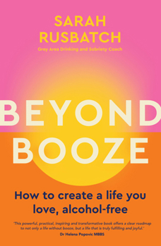 Paperback Beyond Booze: How to Create a Life You Love Alcohol-Free Book