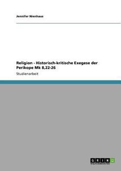 Paperback Religion - Historisch-kritische Exegese der Perikope Mk 8,22-26 [German] Book