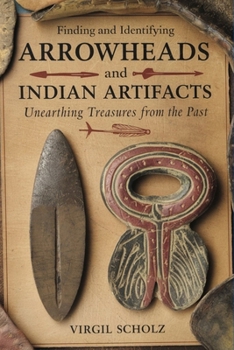 Paperback Finding and Identifying Arrowheads and Indian Artifacts: Unearthing Treasures from the Past Book