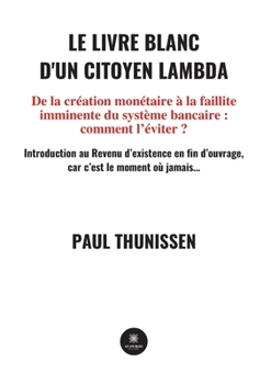 Paperback Le livre blanc d'un citoyen lambda: De la création monétaire à la faillite imminente du système bancaire: comment l'éviter ? [French] Book