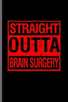 Paperback Straight Outta Brain Surgery: Cool Brain Surgery Design For Family Sayings Blank Journal Gift (6"x9") Dot Grid Notebook to write in Book