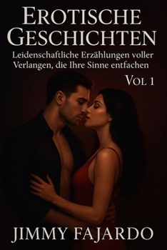 Erotische Geschichten: Leidenschaftliche Erzählungen voller Verlangen, die Ihre Sinne entfachen Vol 1 („Sinnliche Nächte“ – Erotische Geschichten voller Leidenschaft und Verlangen)