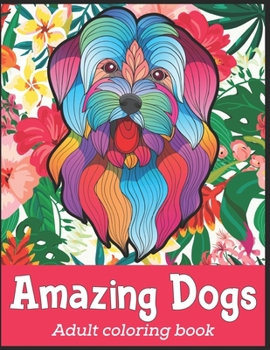 Paperback Amazing Dogs Adult Coloring Book: Cute dog coloring book doodle dog coloring books for adults relaxation Best Gift For Dog Loves Book