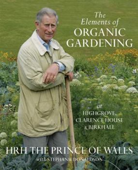 Hardcover The Elements of Organic Gardening: Highgrove, Clarence House, Birkhall Book