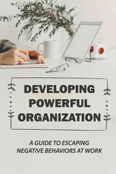 Paperback Developing Powerful Organization: A Guide To Escaping Negative Behaviors At Work: Positive Behavior Change Book