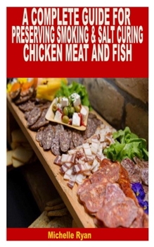 A COMPLETE GUIDE FOR PRESERVING SMOKING & SALT CURING CHICKEN, MEAT, AND FISH