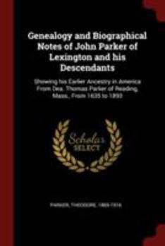 Paperback Genealogy and Biographical Notes of John Parker of Lexington and his Descendants: Showing his Earlier Ancestry in America From Dea. Thomas Parker of R Book