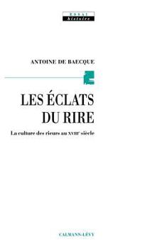 Les Eclats du rire: La culture des rieurs au XVIIIe siècle
