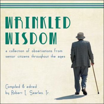 Wrinkled Wisdom: A Collection of Observations from Senior Citizens Throughout the Ages