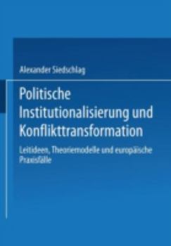Paperback Politische Institutionalisierung Und Konflikttransformation: Leitideen, Theoriemodelle Und Europäische Praxisfälle [German] Book