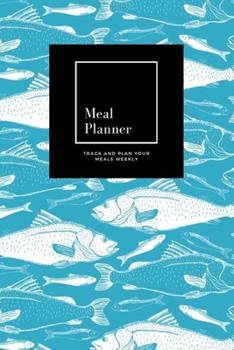 Paperback Meal Planner: Track And Plan Your Meals Weekly, Fish Background: 52 Week Food Planner, Meal Prep And Planning Grocery List: Meal Pla Book