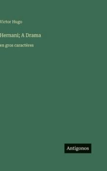 Hernani; A Drama: en gros caractères (French Edition)