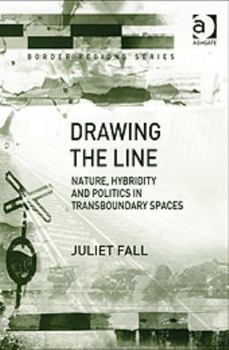 Hardcover Drawing the Line: Nature, Hybridity, and Politics in Transboundary Spaces Book