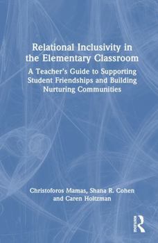 Hardcover Relational Inclusivity in the Elementary Classroom: A Teacher's Guide to Supporting Student Friendships and Building Nurturing Communities Book