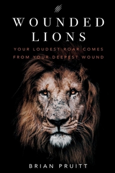 Paperback Wounded Lions: Your Loudest Roar, Comes from Your Deepest Wounds Book