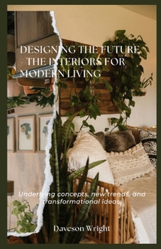 Paperback Designing the Future - The Interiors for Modern Living: Underlying concepts, new trends, and transformational ideas. Book