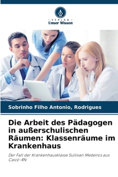 Die Arbeit des Pädagogen in außerschulischen Räumen: Klassenräume im Krankenhaus (German Edition)