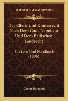 Paperback Das Eltern Und Kindesrecht Nach Dem Code Napoleon Und Dem Badischen Landrecht: Ein Lehr Und Handbuch (1896) [German] Book