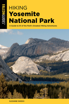 Paperback Hiking Yosemite National Park: A Guide to 62 of the Park's Greatest Hiking Adventures Book
