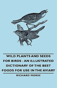 Hardcover Wild Plants and Seeds for Birds - An Illustrated Dictionary of the Best Foods for Use in the Aviary Book