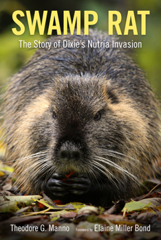 Swamp Rat: The Story of Dixie's Nutria Invasion - Book  of the America's Third Coast Series
