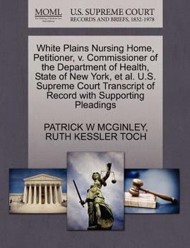 Paperback White Plains Nursing Home, Petitioner, V. Commissioner of the Department of Health, State of New York, et al. U.S. Supreme Court Transcript of Record Book