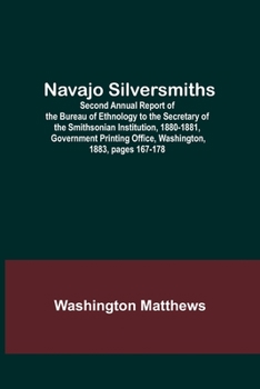 Paperback Navajo Silversmiths; Second Annual Report of the Bureau of Ethnology to the Secretary of the Smithsonian Institution, 1880-1881, Government Printing O Book