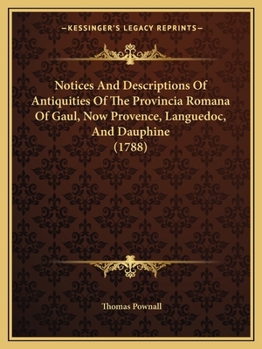 Paperback Notices And Descriptions Of Antiquities Of The Provincia Romana Of Gaul, Now Provence, Languedoc, And Dauphine (1788) Book