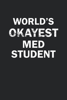 Paperback World's Okayest Med Student: Funny gag gift for sarcastic snarky Med Student - Blank Lined Notebook Book