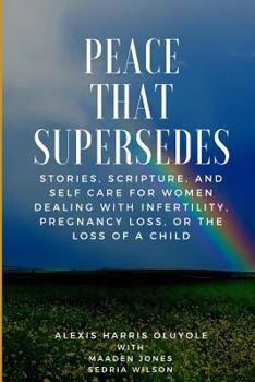 Paperback Peace That Supersedes: Stories, Scripture, And Self Care For Women Dealing With Infertility, Pregnancy Loss, Or The Loss Of A Child Book