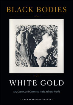 Paperback Black Bodies, White Gold: Art, Cotton, and Commerce in the Atlantic World Book