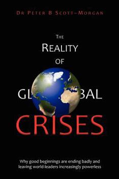 Paperback The Reality of Global Crises: Why good beginnings are ending badly and leaving world-leaders increasingly powerless Book
