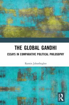 Hardcover The Global Gandhi: Essays in Comparative Political Philosophy Book