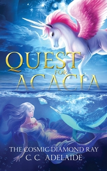 Paperback Quest for Acacia - The Cosmic Diamond Ray: An Epic Coming of Age Fantasy Adventure with Magical Unicorns Book