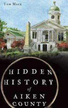 Hidden History of Aiken County - Book  of the Hidden History