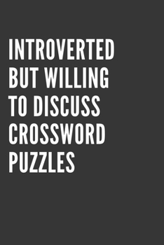 Introverted But Willing To Discuss Crossword Puzzles Notebook: Gift For Crossword Puzzles Lover, Lined Journal, 120 Pages, 6 x 9, Matte Finish