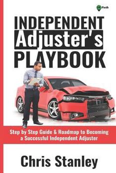 Paperback Independent Adjuster's Playbook: Step by Step Guide & Roadmap to Becoming a Successful Independent Adjuster Book