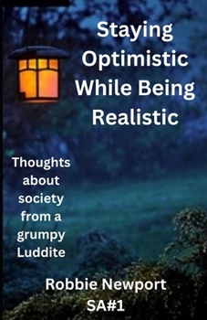 Paperback Staying Optimistic While Being Realistic: Thoughts about society from a grumpy Luddite Book