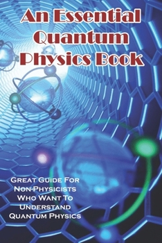 Paperback An Essential Quantum Physics Book Great Guide For Non-physicists Who Want To Understand Quantum Physics: Quantum Physics For Beginners Book