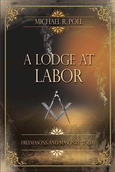 Paperback A Lodge at Labor: Freemasons and Masonry Today Book