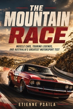 The Mountain Race: Muscle Cars, Touring Legends, and Australia's Greatest Motorsport Test