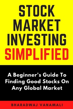 Stock Market Investing Simplified: A Beginner's Guide to Finding Good Stocks On Any Global Market