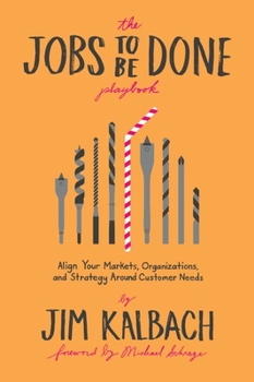 Paperback The Jobs to Be Done Playbook: Align Your Markets, Organization, and Strategy Around Customer Needs Book