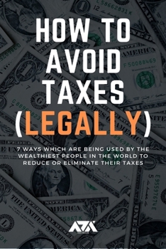 How to Avoid Taxes (LEGALLY): Discover 7 Ways Rich People Use to Reduce or Eliminate their Taxes