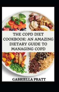 Paperback The COPD Diet Cookbook: An Amazing Dietary Guide To Managing COPD Book