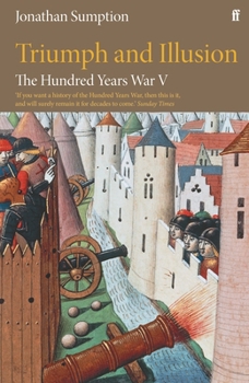 Triumph and Illusion: The Hundred Years War, Volume 5 - Book #5 of the Hundred Years War