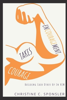 Paperback Encouragement Takes Courage: Building Each Other Up in Him Book