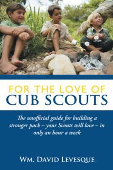Paperback For the Love of Cub Scouts: The Unofficial Guide for Building a Stronger Pack-Your Scouts Will Love-In Only an Hour a Week Book