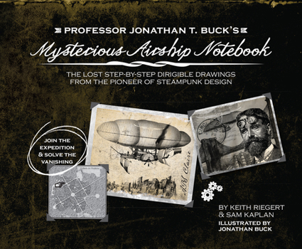 Paperback Professor Jonathan T. Buck's Mysterious Airship Notebook: The Lost Step-By-Step Schematic Drawings from the Pioneer of Steampunk Design Book